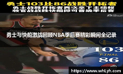 勇士与快船激战回顾NBA季后赛精彩瞬间全记录